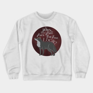 Where the Hell Have You Been Loca? Crewneck Sweatshirt